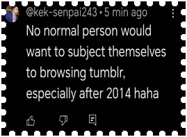 No normal person would want to subject themselves to browsing tumblr, especially after 2014