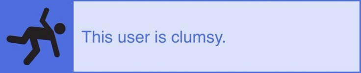 this user is clumsy
